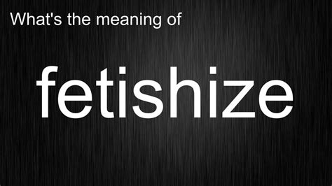 fetishsize|FETISHIZE Definition & Meaning .